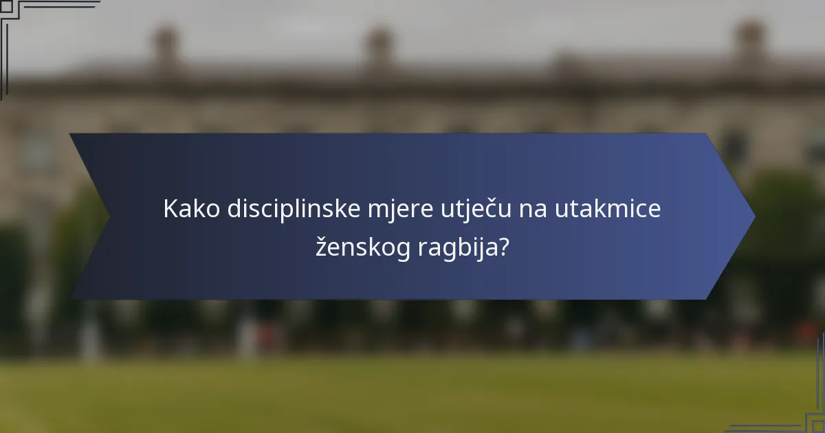 Kako disciplinske mjere utječu na utakmice ženskog ragbija?