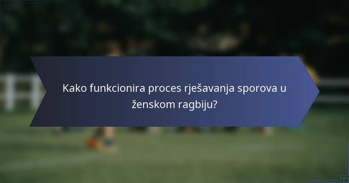 Kako funkcionira proces rješavanja sporova u ženskom ragbiju?