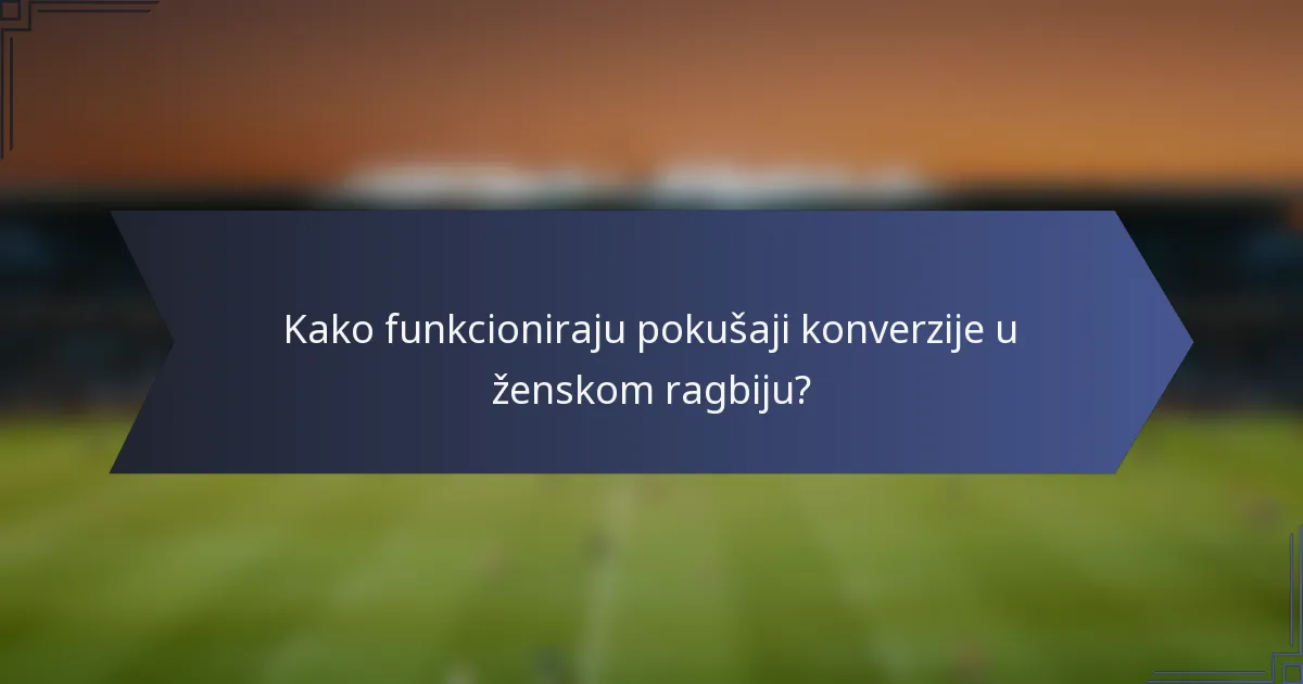 Kako funkcioniraju pokušaji konverzije u ženskom ragbiju?
