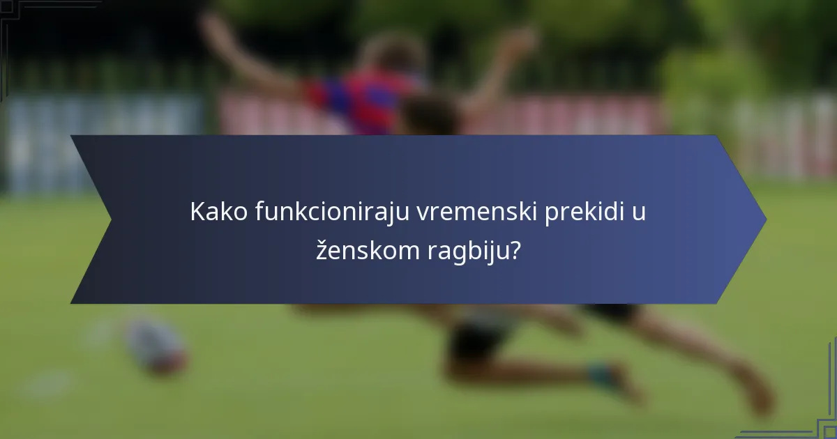 Kako funkcioniraju vremenski prekidi u ženskom ragbiju?