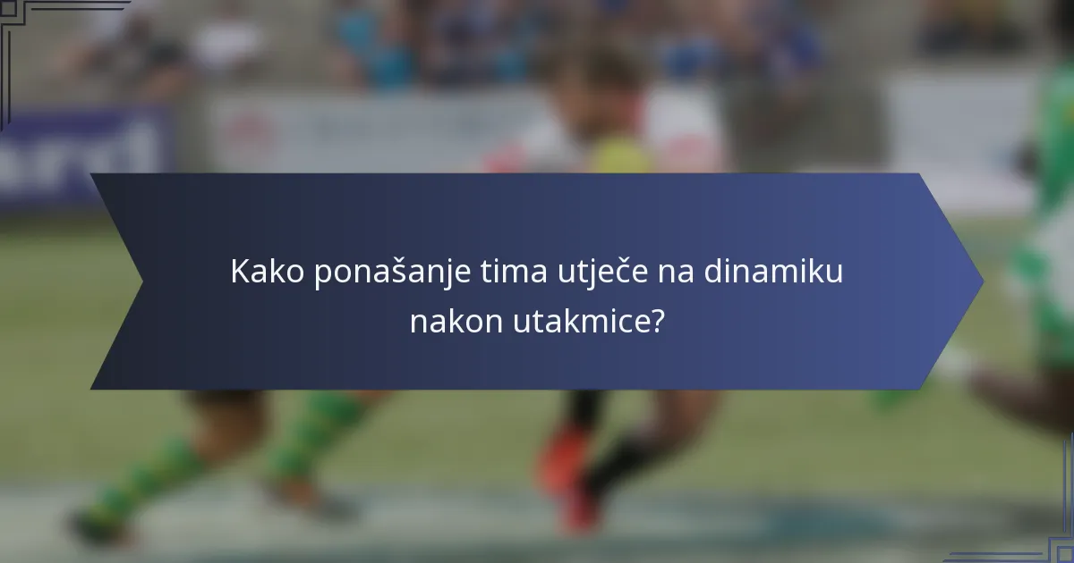 Kako ponašanje tima utječe na dinamiku nakon utakmice?