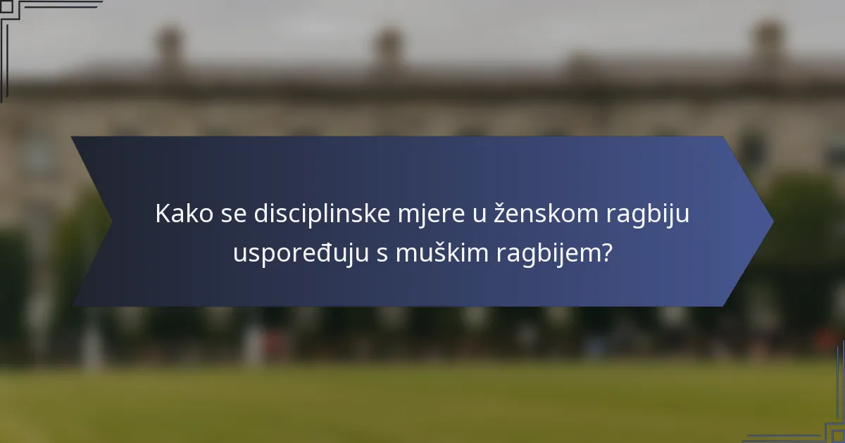 Kako se disciplinske mjere u ženskom ragbiju uspoređuju s muškim ragbijem?