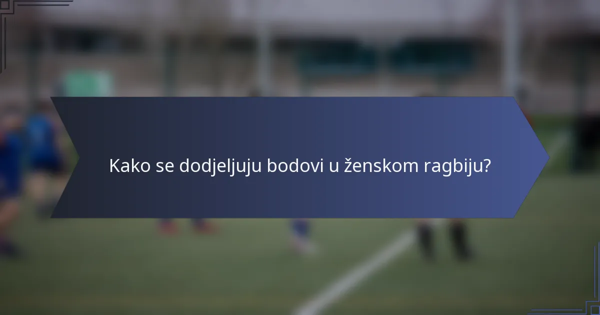 Kako se dodjeljuju bodovi u ženskom ragbiju?