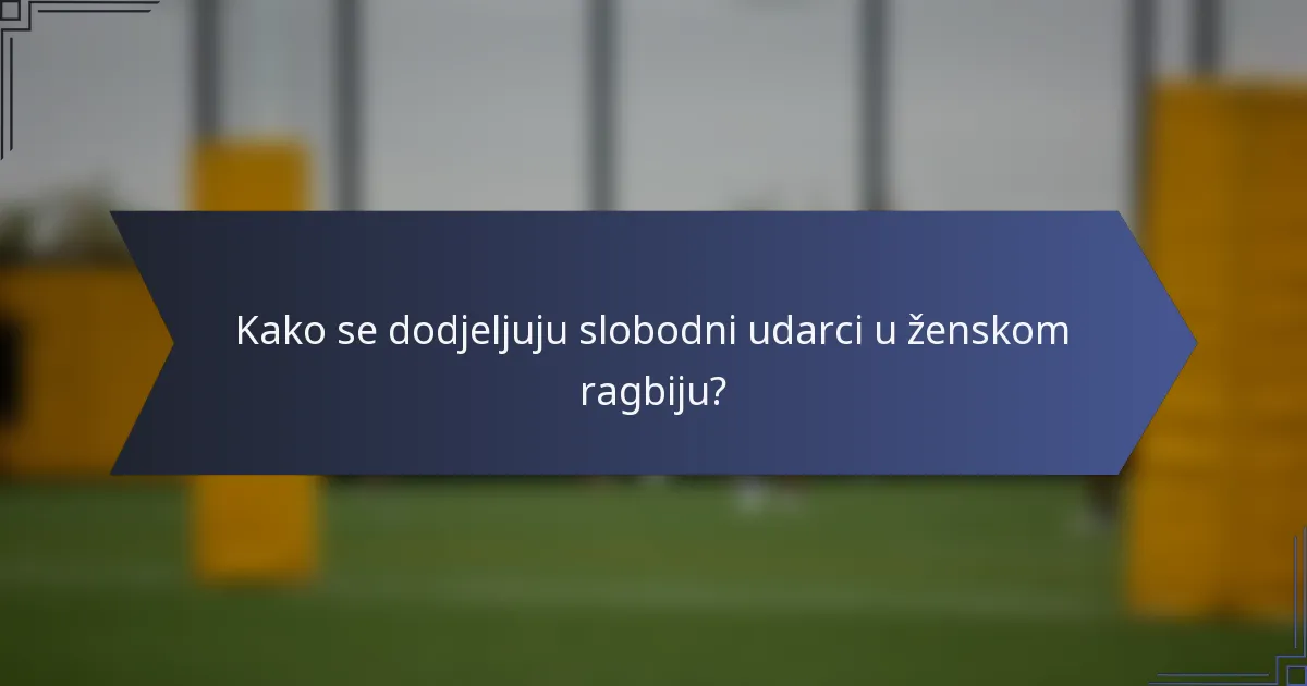 Kako se dodjeljuju slobodni udarci u ženskom ragbiju?