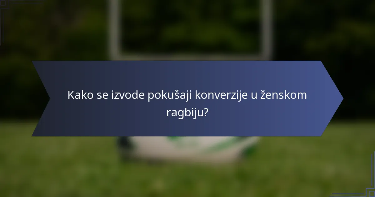Kako se izvode pokušaji konverzije u ženskom ragbiju?