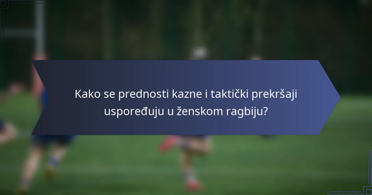 Kako se prednosti kazne i taktički prekršaji uspoređuju u ženskom ragbiju?