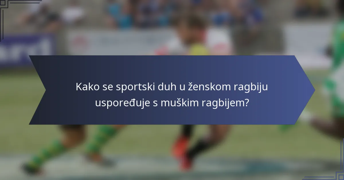 Kako se sportski duh u ženskom ragbiju uspoređuje s muškim ragbijem?