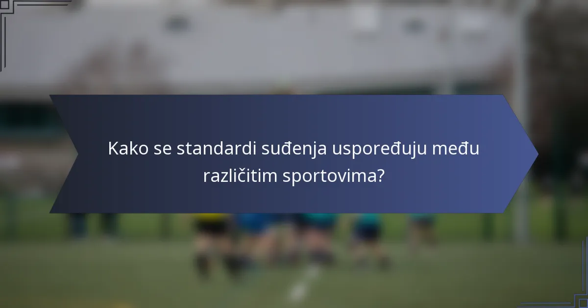 Kako se standardi suđenja uspoređuju među različitim sportovima?