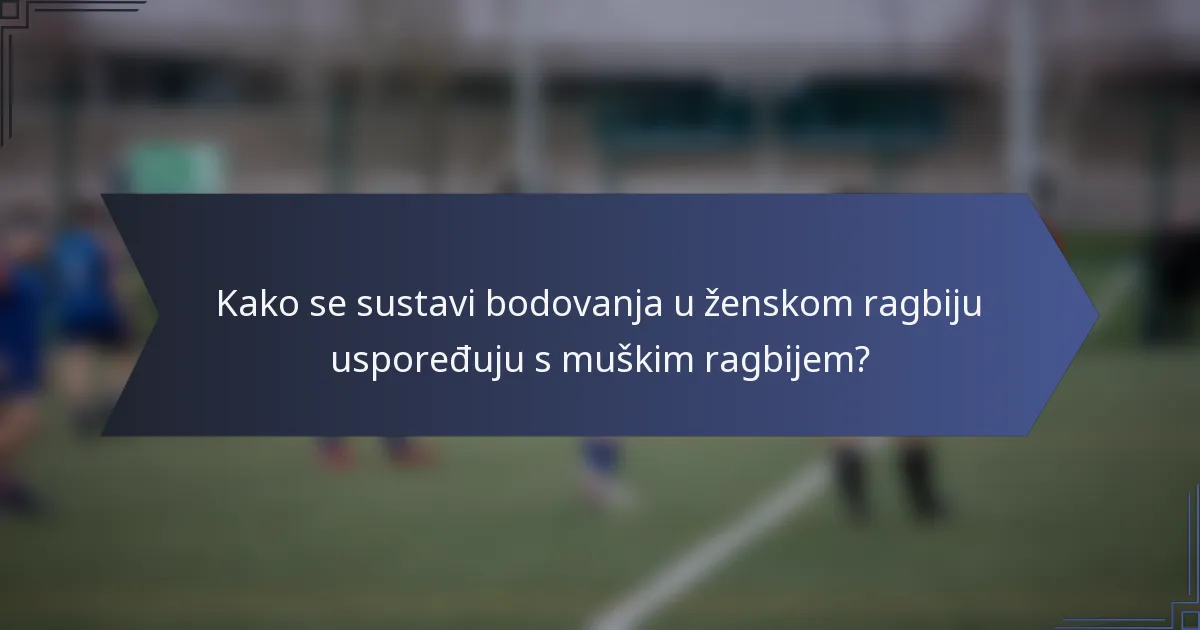 Kako se sustavi bodovanja u ženskom ragbiju uspoređuju s muškim ragbijem?