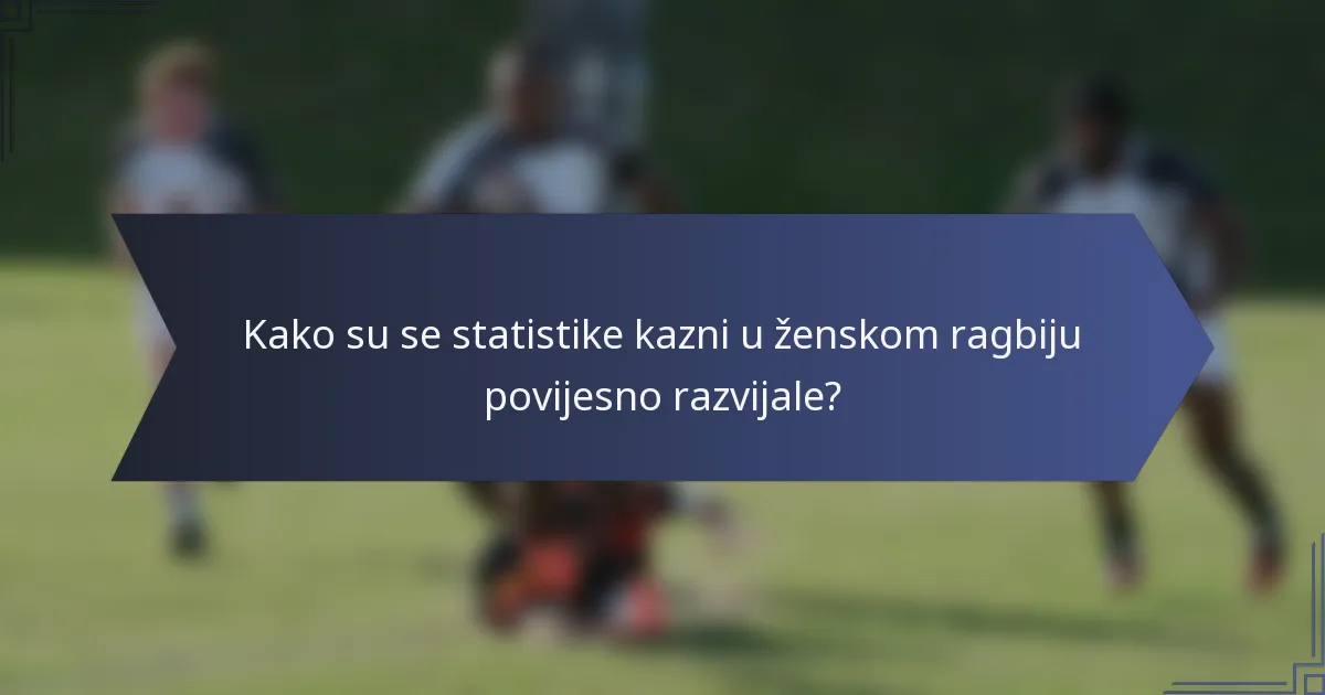 Kako su se statistike kazni u ženskom ragbiju povijesno razvijale?