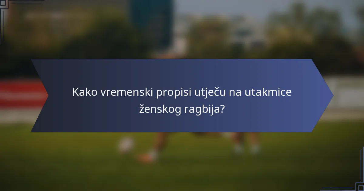 Kako vremenski propisi utječu na utakmice ženskog ragbija?