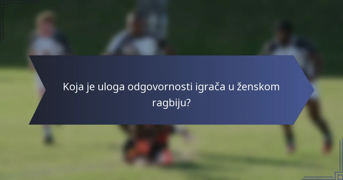 Koja je uloga odgovornosti igrača u ženskom ragbiju?