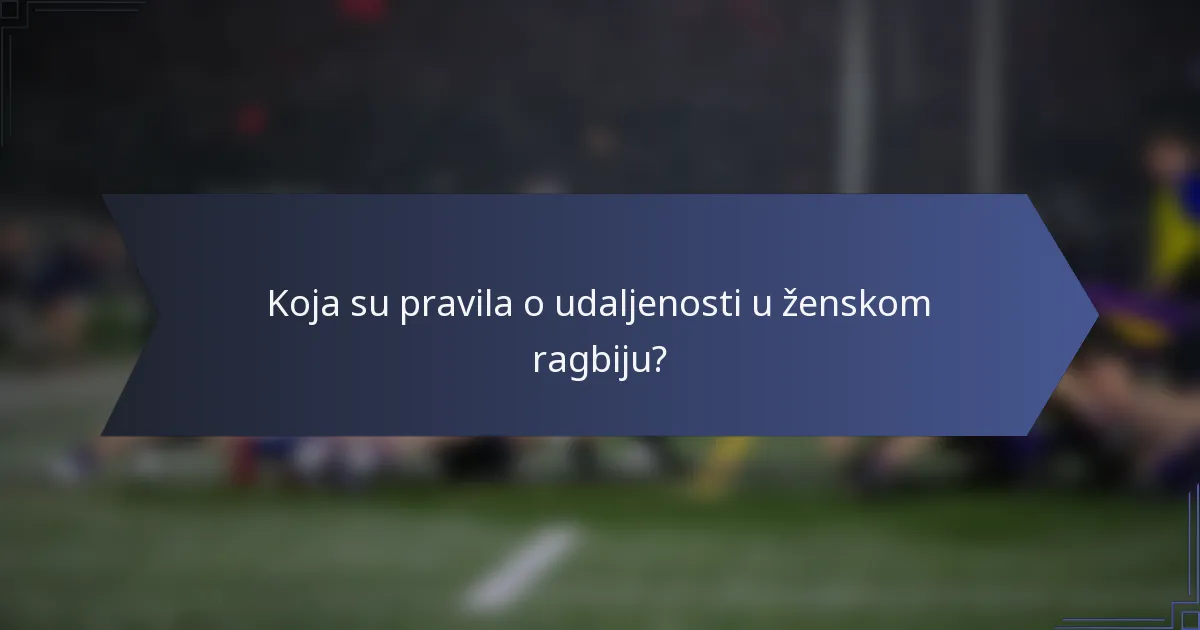 Koja su pravila o udaljenosti u ženskom ragbiju?