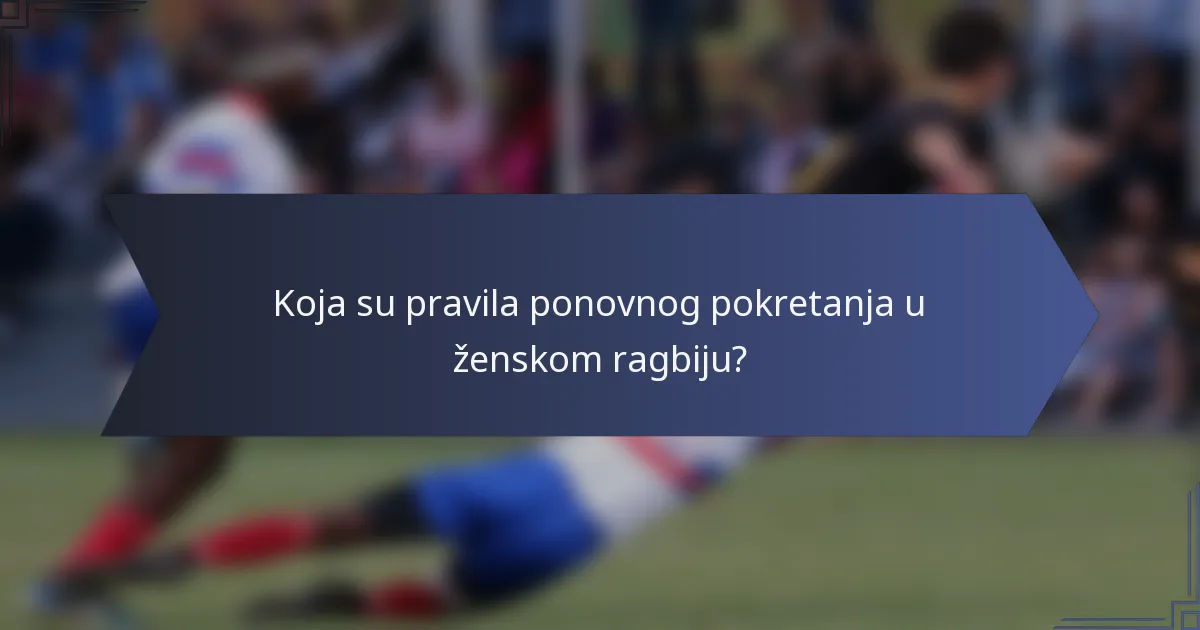 Koja su pravila ponovnog pokretanja u ženskom ragbiju?