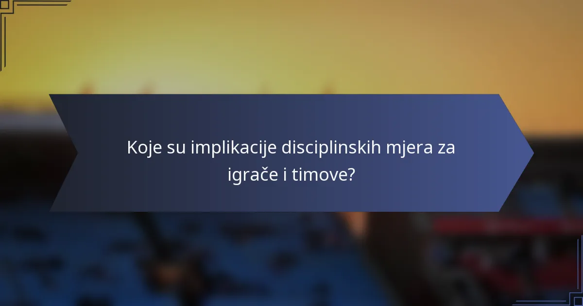 Koje su implikacije disciplinskih mjera za igrače i timove?