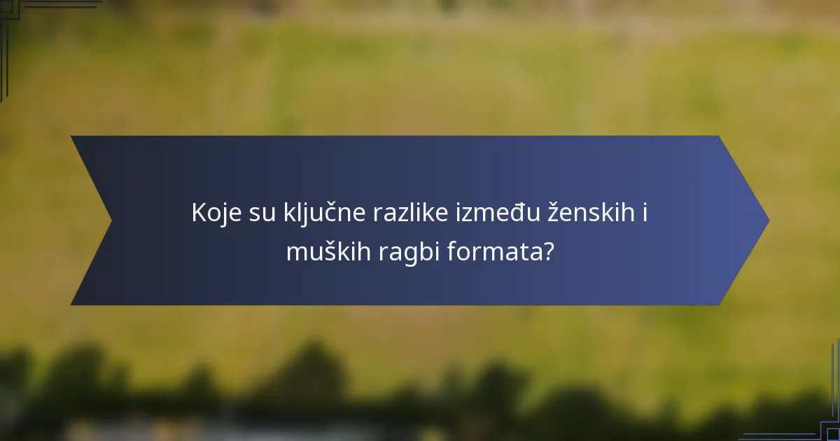 Koje su ključne razlike između ženskih i muških ragbi formata?