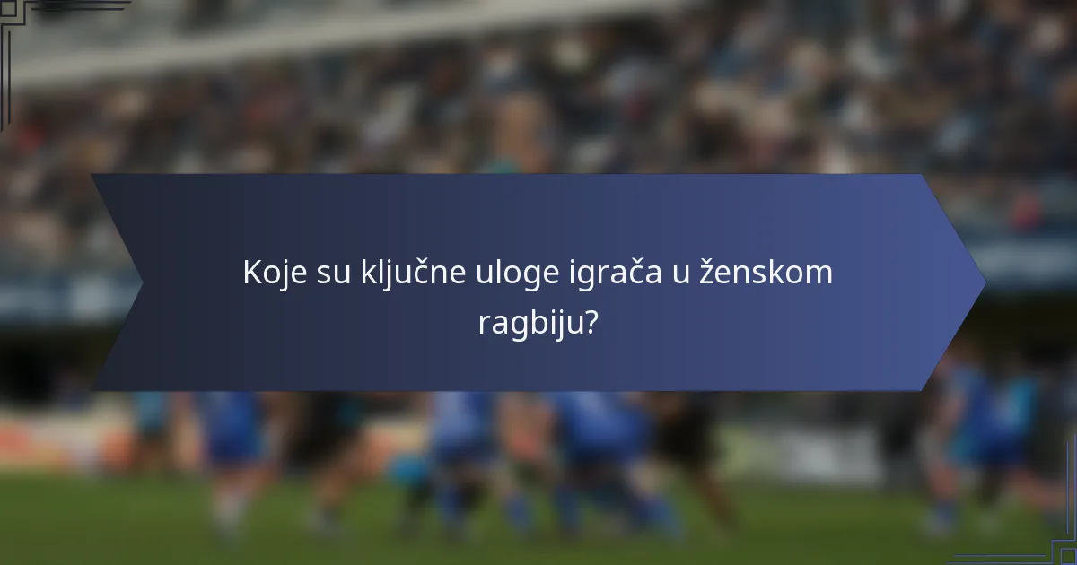Koje su ključne uloge igrača u ženskom ragbiju?
