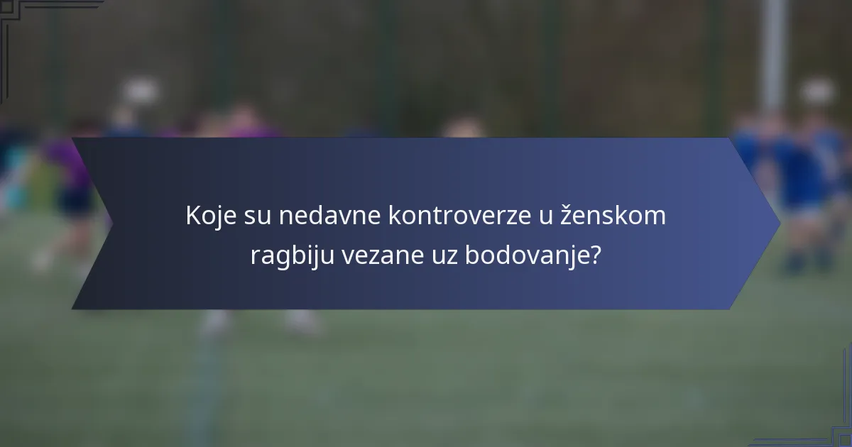 Koje su nedavne kontroverze u ženskom ragbiju vezane uz bodovanje?
