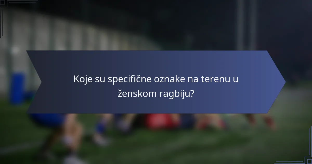 Koje su specifične oznake na terenu u ženskom ragbiju?