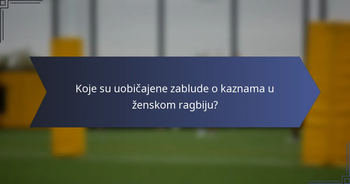 Koje su uobičajene zablude o kaznama u ženskom ragbiju?