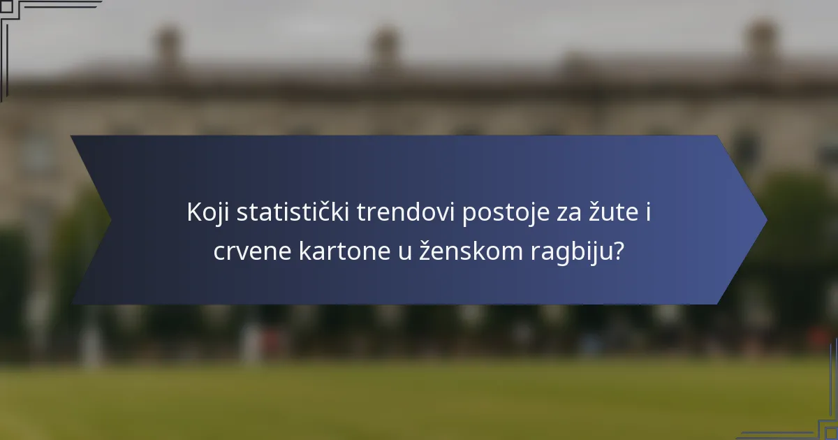 Koji statistički trendovi postoje za žute i crvene kartone u ženskom ragbiju?
