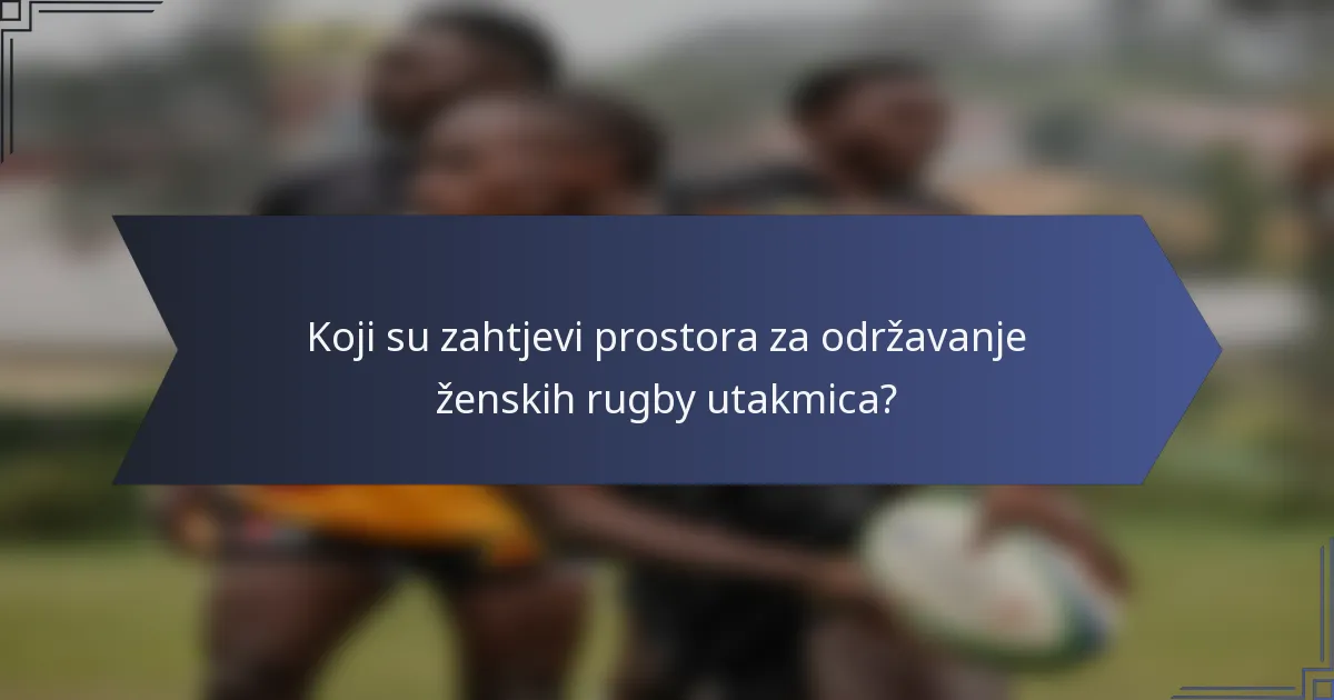 Koji su zahtjevi prostora za održavanje ženskih rugby utakmica?