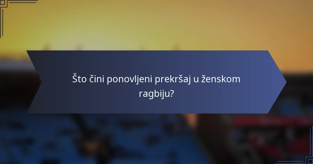 Što čini ponovljeni prekršaj u ženskom ragbiju?
