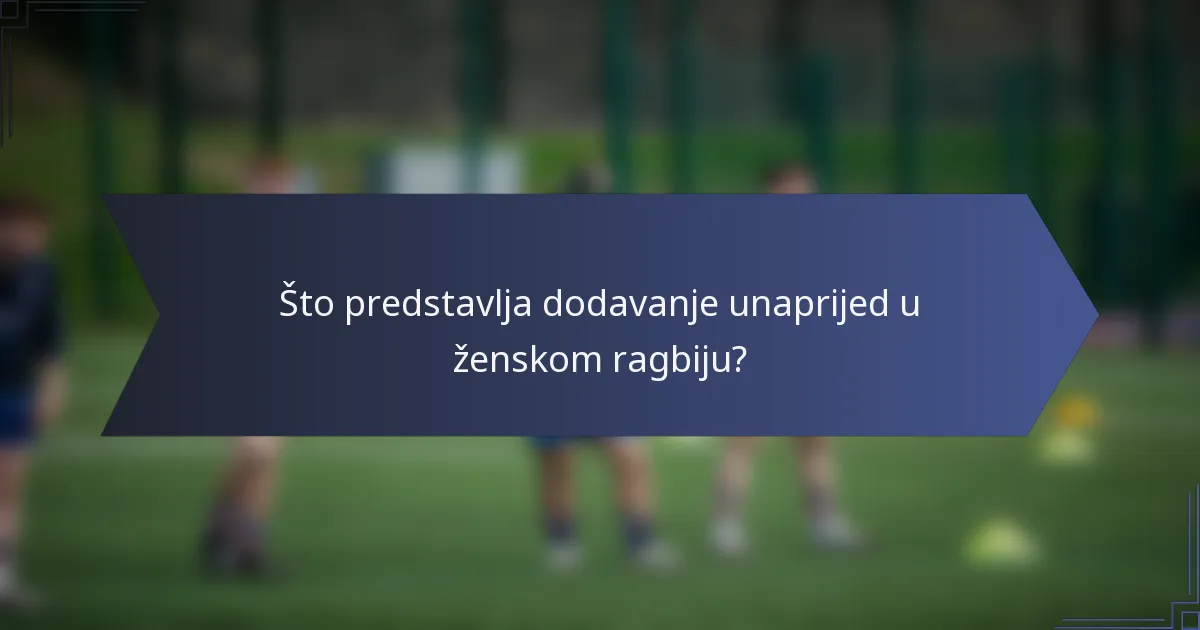 Što predstavlja dodavanje unaprijed u ženskom ragbiju?