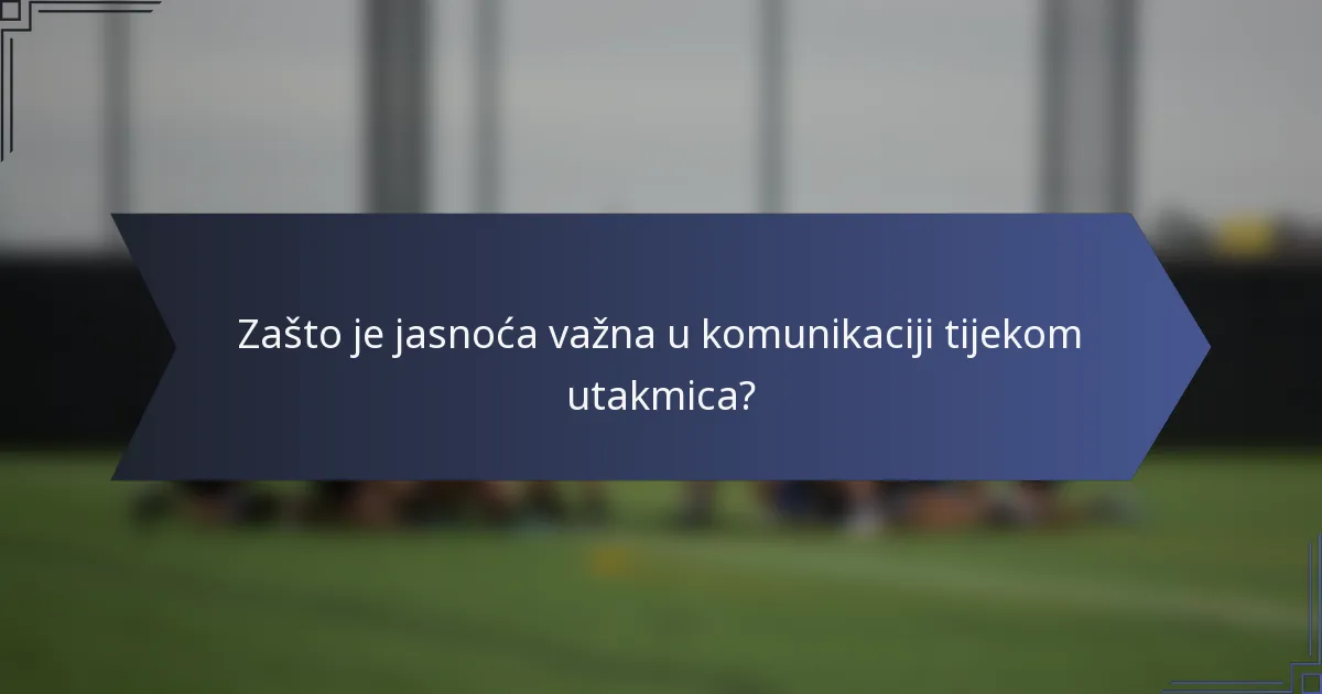 Zašto je jasnoća važna u komunikaciji tijekom utakmica?